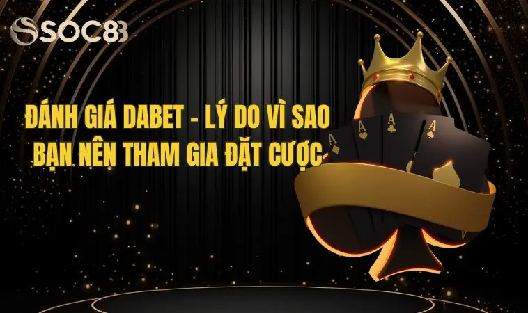 Đánh giá Dabet - Lý do vì sao bạn nên tham gia đặt cược