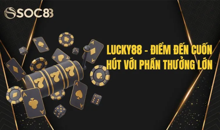 Lucky88 - Điểm đến cuốn hút với phần thưởng lớn