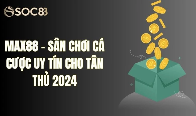 Max88 - Sân Chơi Cá Cược Uy Tín Cho Tân Thủ 2024