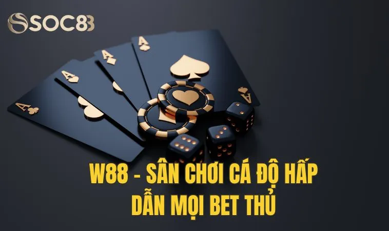 W88 - Sân chơi cá độ hấp dẫn mọi bet thủ nên khám phá